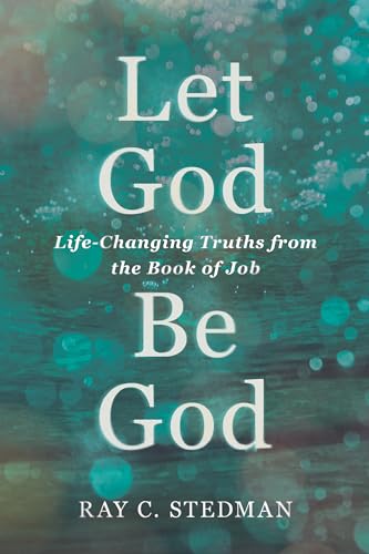Let God be God Life-changing Truths from the Book of Job