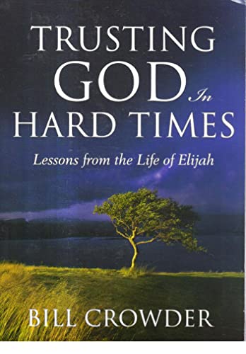 Imagen de archivo de Trusting God in Hard Times: Lessons From the Life of Elijah a la venta por Gulf Coast Books