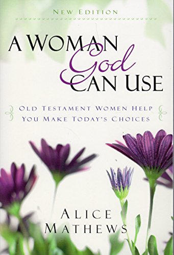 A Woman God Can Use: Old Testament Women Help You Make Today's Choices (9781572935471) by Mathews, Dr. Alice