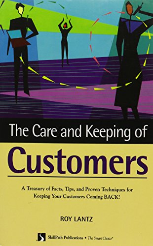 Imagen de archivo de The Care and Keeping of Customers : A Treasury of Facts, Tips and Proven Techniques for Keeping Your Customers Coming Back a la venta por Better World Books