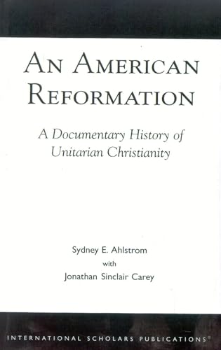 An American Reformation: A Documentary History of Unitarian Christianity (9781573092098) by Ahlstrom, Sydney E.; Carey, Jonathan Sinclair