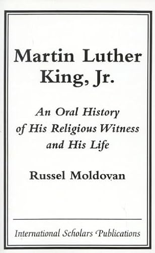 Martin Luther King, Jr. : An Oral History of His Religious Witness and His Life