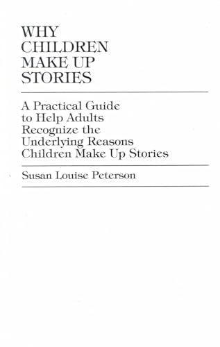 Why Children Make up Stories: A Practical Guide to Help Adults Recognize the Underlying Reasons Children Make up Stories (9781573093811) by Susan Louise Peterson