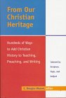Stock image for From Our Christian Heritage: Hundreds of Ways to Add Christian History to Teaching, Preaching, and Writing : Indexed by Scripture, Topic, and Subject for sale by Once Upon A Time Books