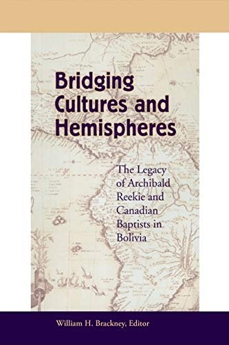 9781573121644: Bridging Cultures and Hemispheres: The Legacy of Archibald Reekie and Canadian Baptists in Bolivia