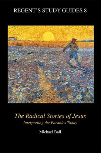 The Radical Stories of Jesus: Interpreting the Parables Today (Regent's Study Guides, 8) (9781573123259) by Ball, Michael