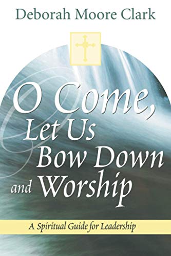 Stock image for O Come, Let Us Bow Down and Worship: A Spiritual Guide for Leadership for sale by Half Price Books Inc.