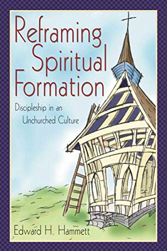 Stock image for Reframing Spiritual Formation: Discipleship in an Unchurched Culture for sale by Ergodebooks