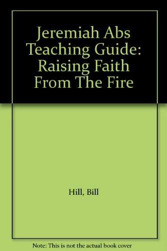 Jeremiah Abs Teaching Guide: Raising Faith From The Fire (9781573124355) by Hill, Bill