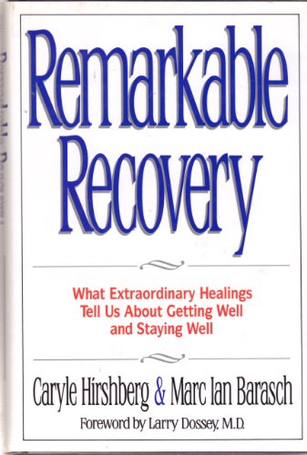 Stock image for Remarkable Recovery: What Extraordinary Healings Tell Us About Getting Well and Staying Well Marc Ian Barasch; Caryle Hirshberg and Larry Dossey for sale by Orphans Treasure Box