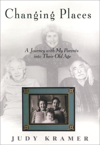 Changing Places: A Journey with My Parents into Their Old Age (9781573221634) by Kramer, Judy