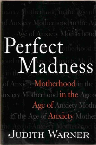 Imagen de archivo de Perfect Madness: Motherhood in the Age of Anxiety a la venta por SecondSale