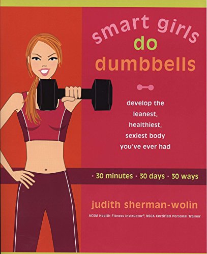 Stock image for Smart Girls Do Dumbbells: Develop the Leanest, Healthiest, Sexiest Body Youve Ever Had in 30 Minutes 30 Days 30 Ways for sale by Reuseabook