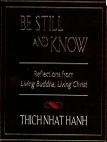 Be Still and Know: Reflections from Living Buddha, Living Christ (9781573225625) by Hanh, Thich Nhat