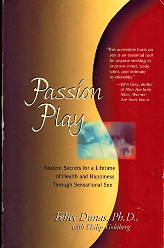 Passion Play: Ancient Secrets for a Lifetime of Health and Happiness Through Sensational Sex (9781573226981) by Dunas, Felice