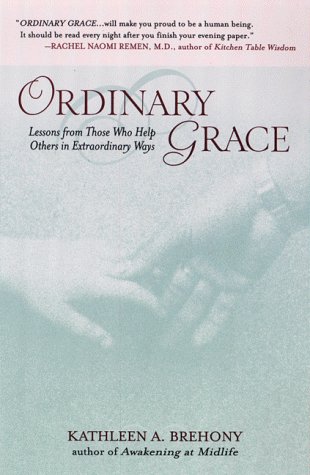 Ordinary Grace: Lessons from Those Who Help Others in Extraordinary Ways (9781573227865) by Brehony, Kathleen A.