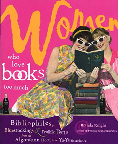 Stock image for Women Who Love Books Too Much : Bibliophiles, Bluestockings and Prolific Pens from the Algonquin Hotel to the Ya Ya Sisterhood for sale by The Book Cellar, LLC