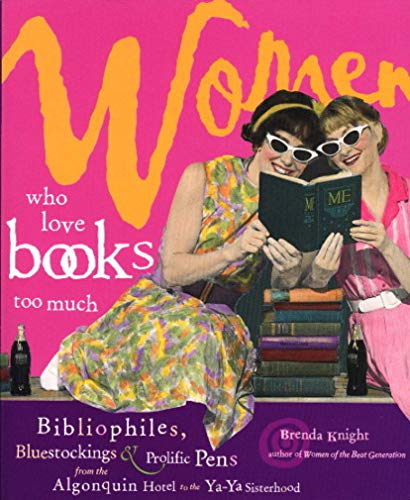 9781573240246: Women Who Love Books Too Much: Bibliophiles, Bluestockings & Prolific Pens from the Algonquin Hotel to the YA-YA Sisterhood