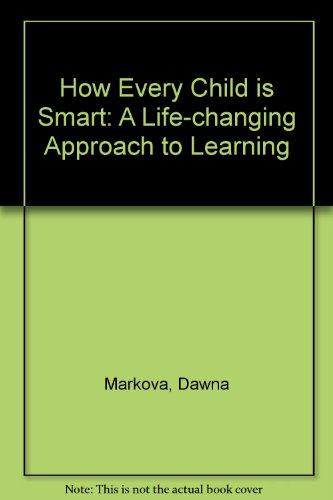 How Every Child is Smart: A Life-changing Approach to Learning (9781573240864) by Markova, Dawna