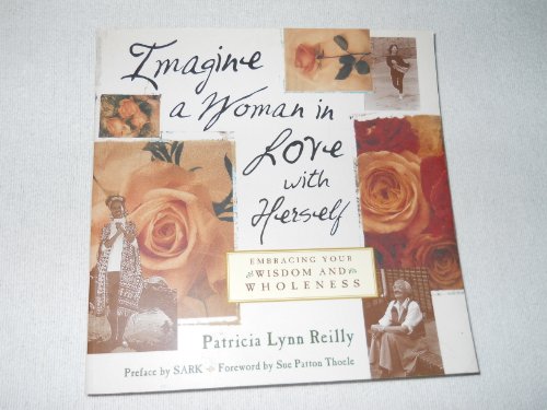 Imagine a Woman in Love With Herself: Embracing Your Wisdom and Wholeness (9781573241694) by Reilly, Patricia Lynn; SARK