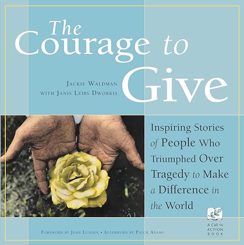 Stock image for Courage to Give: Inspiring Stories of People Who Triumphed Over Tragedy to Make a Difference in the World for sale by AwesomeBooks