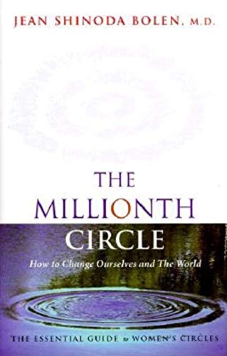 The Millionth Circle: How to Change Ourselves and The World--The Essential Guide to Women's Circles (9781573241762) by Bolen, Jean Shinoda