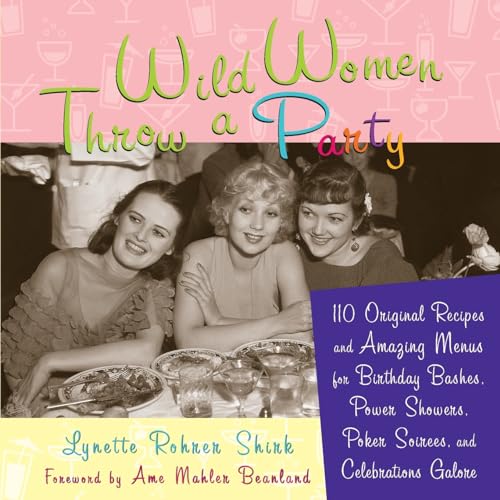 Stock image for Wild Women Throw a Party : 110 Original Recipes and Amazing Menus for Birthday Bashes, Power Showers, Poker Soirees, and Celebrations Galore for sale by Better World Books