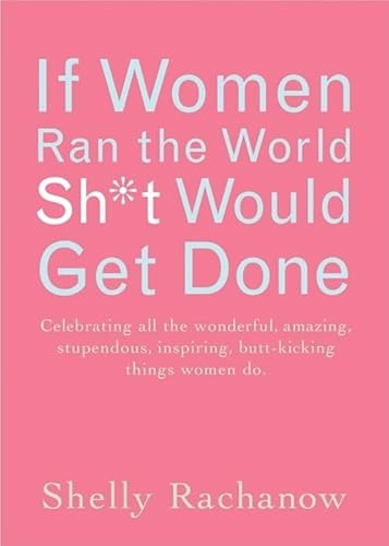 Stock image for If Women Ran the World, Sh*t Would Get Done: Celebrating All the Wonderful, Amazing, Stupendous, Inspiring, Buttkicking Things Women Do (Inspiration and Daily Affirmations for Women) for sale by Jenson Books Inc