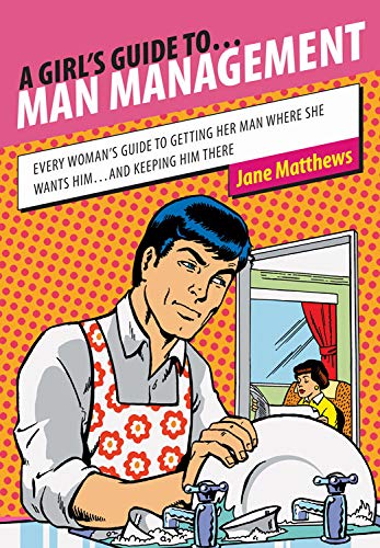 Stock image for A Girl's Guide to. Man Management : Every Woman's Guide to Getting Her Man Where She Wants Him. and Keeping Him There for sale by Better World Books: West