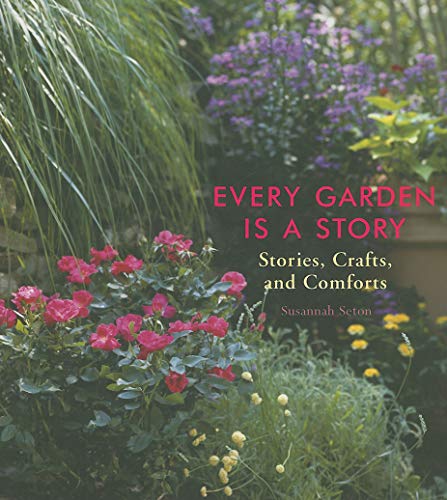 Stock image for Every Garden Is a Story : Stories, Crafts, and Comforts (Gardening Gift, Gardening and Horticulture Techniques) for sale by Better World Books: West