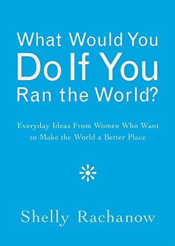 Stock image for What Would You Do If You Ran the World? : Everyday Ideas from Women Who Want to Make the World a Better Place for sale by Better World Books: West