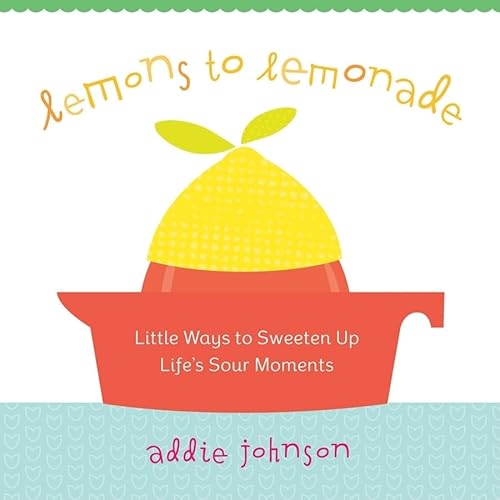 Stock image for Lemons to Lemonade: Little Ways to Sweeten Up Life's Sour Moments for sale by SecondSale