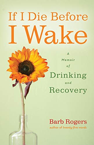 Imagen de archivo de If I Die Before I Wake : A Memoir of Drinking and Recovery a la venta por Better World Books