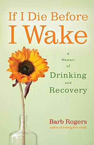 Stock image for If I Die Before I Wake : A Memoir of Drinking and Recovery for sale by Better World Books