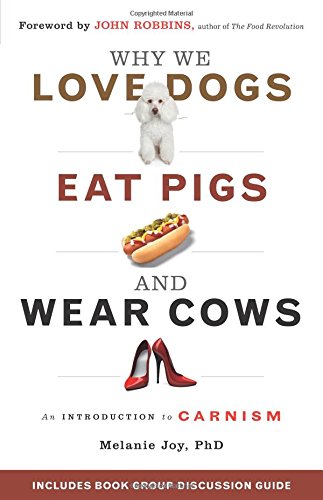 9781573245050: Why We Love Dogs, Eat Pigs and Wear Cows: An Introduction to Carnism