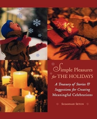 Imagen de archivo de Simple Pleasures for the Holidays: A Treasury of Stories and Suggestions for Creating Meaningful Celebrations a la venta por Gulf Coast Books