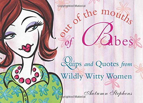 Beispielbild fr Out of the Mouths of Babes: Quips and Quotes from Wildly Witty Women zum Verkauf von Wonder Book