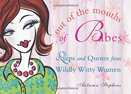 Stock image for Out of the Mouths of Babes: Quips and Quotes from Wildly Witty Women for sale by SecondSale