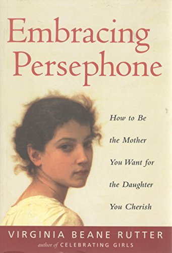 9781573245630: Embracing Persephone: How to Be the Mother You Want for the Daughter You Cherish