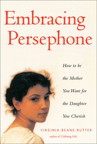 9781573245630: Embracing Persephone: How to Be the Mother You Want for the Daughter You Cherish