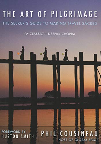 The Art of Pilgrimage: The Seeker's Guide to Making Travel Sacred (9781573245937) by Cousineau, Phil