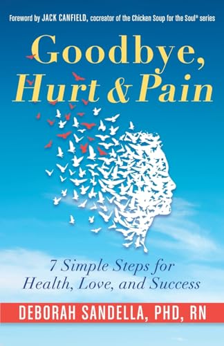 Stock image for Goodbye, Hurt & Pain: 7 Simple Steps for Health, Love, and Success (Emotional Intelligence Book for a Life of Success) for sale by BooksRun