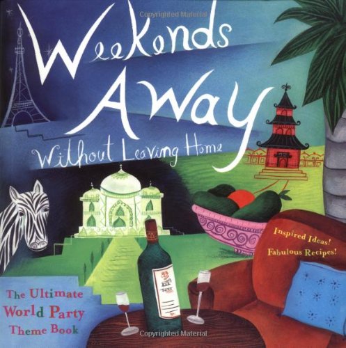 Imagen de archivo de Weekends Away (without Leaving Home): The Ultimate World Party Theme Book - Fabulous Recipes! Inspired Ideas! a la venta por WorldofBooks