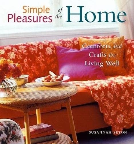 Stock image for Simple Pleasures of the Home: Comforts and Crafts for Living Well (Home Decor, Recipes, Crafts for Adults, and Inspirational Quotes) (Simple Pleasures Series) for sale by SecondSale