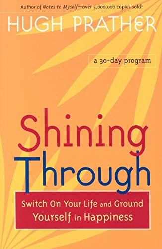 Beispielbild fr Shining Through: Switch on Your Life and Ground Yourself in Happiness (Spiritual Book on How to be Happy; Spiritual Gift; From the Author of Notes to Myself) (Prather, Hugh) zum Verkauf von Wonder Book