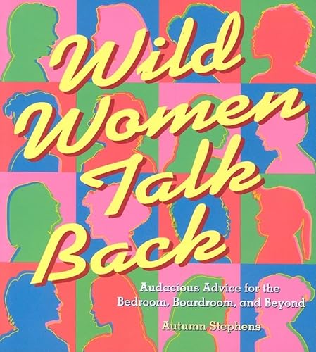Stock image for Wild Women Talk Back: Audacious Advice for the Bedroom, Boardroom, and Beyond for sale by SecondSale