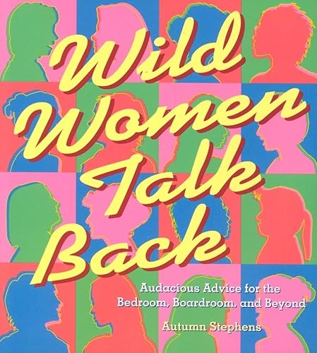 Stock image for Wild Women Talk Back: Audacious Advice for the Bedroom, Boardroom, and Beyond for sale by SecondSale