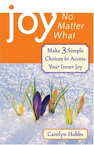Stock image for Joy, No Matter What: Make 3 Simple Choices To Access Inner Joy for sale by Books of the Smoky Mountains