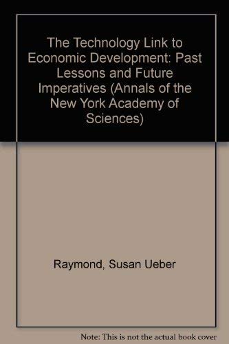 The Technology Link to Economic Development: Past Lessons and Future Imperatives (Annals of the N...