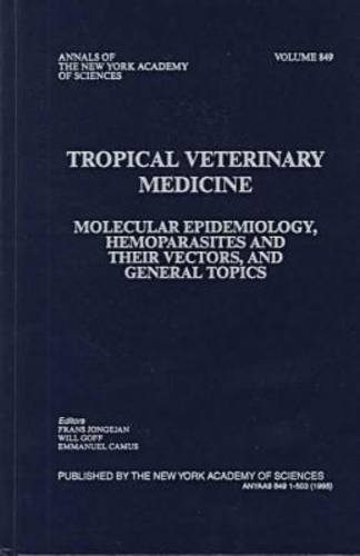 Tropical Veterinary Medicine: Molecular Epidemiology, Hemoparsites and Their Vectors, and General Topics (Annals of the New York Academy of Sciences)
